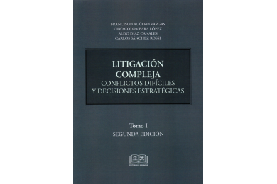 LITIGACIÓN COMPLEJA - CONFLICTOS DIFÍCILES Y DECISIONES ESTRATÉGICAS - TOMO I - 2da EDICIÓN