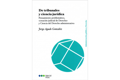 DE TRIBUNALES Y CIENCIA JURÍDICA - PENSAMIENTO PROBLEMÁTICO, CREACIÓN JUDICIAL DE DERECHO Y CIENCIA DEL DERECHO ADMINISTRATIVO