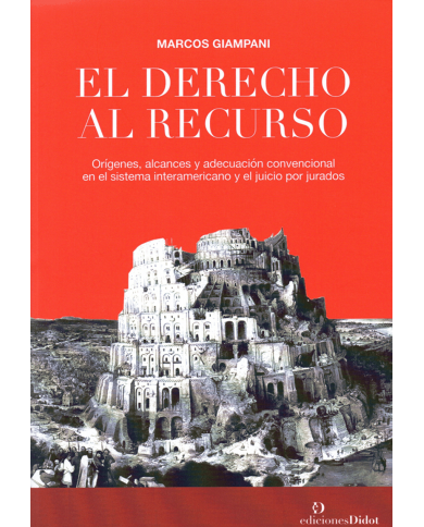 EL DERECHO AL RECURSO - ORÍGENES, ALCANCES Y ADECUACIÓN CONVENCIONAL EN EL SISTEMA INTERAMERICANO Y EL JUICIO POR JURADOS