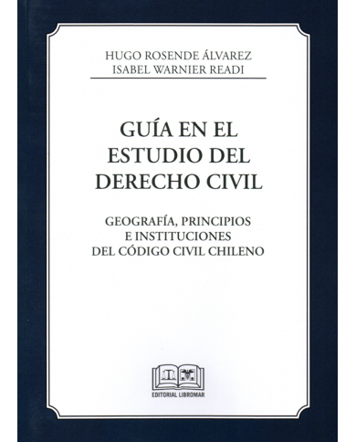 GUÍA EN EL ESTUDIO DEL DERECHO CIVIL - GEOGRAFÍA, PRINCIPIOS E INSTITUCIONES DEL CÓDIGO CIVIL CHILENO
