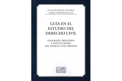 GUÍA EN EL ESTUDIO DEL DERECHO CIVIL - GEOGRAFÍA, PRINCIPIOS E INSTITUCIONES DEL CÓDIGO CIVIL CHILENO