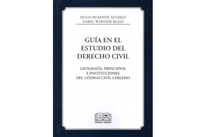GUÍA EN EL ESTUDIO DEL DERECHO CIVIL - GEOGRAFÍA, PRINCIPIOS E INSTITUCIONES DEL CÓDIGO CIVIL CHILENO