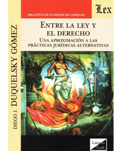 ENTRE LA LEY Y EL DERECHO - UNA APROXIMACIÓN A LAS PRÁCTICAS JURÍDICAS ALTERNATIVAS