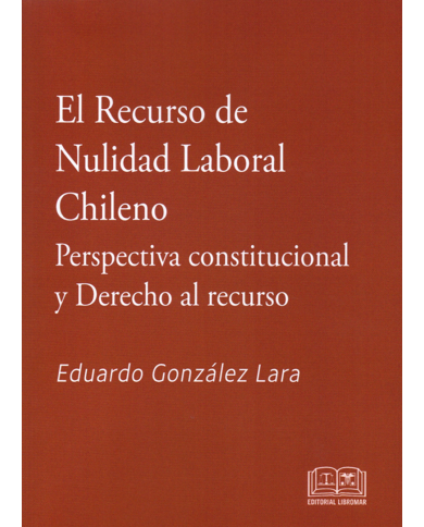 EL RECURSO DE NULIDAD LABORAL CHILENO - PERSPECTIVA CONSTITUCIONAL Y DERECHO AL RECURSO