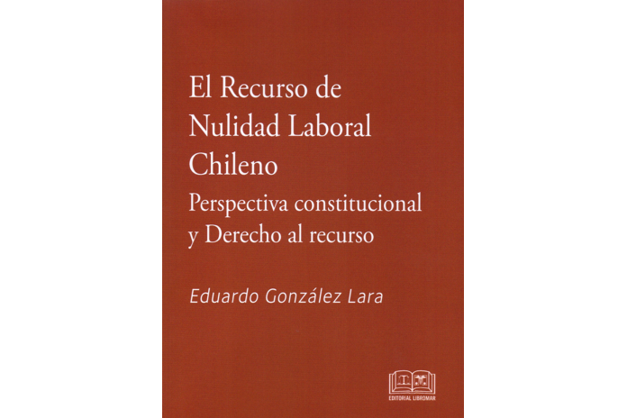 EL RECURSO DE NULIDAD LABORAL CHILENO - PERSPECTIVA CONSTITUCIONAL Y DERECHO AL RECURSO