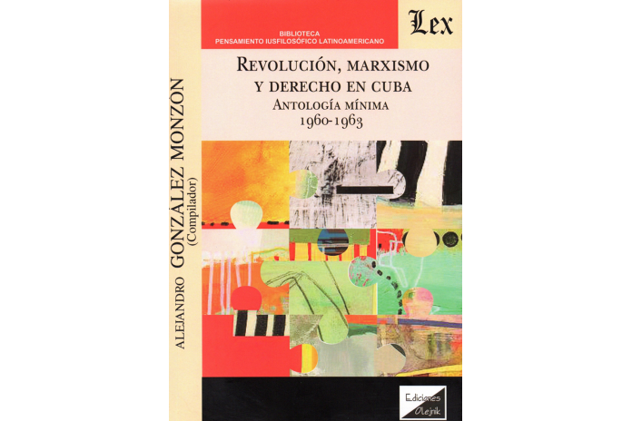 REVOLUCIÓN, MARXISMO Y DERECHO EN CUBA - ANTOLOGÍA MÍNIMA 1960-1963