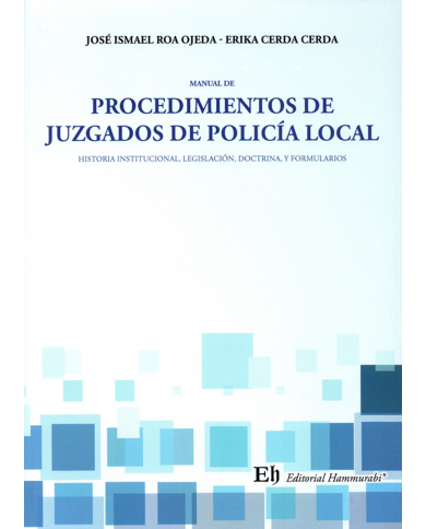 MANUAL DE PROCEDIMIENTOS DE JUZGADOS DE POLICÍA LOCAL - HISTORIA INSTITUCIONAL, LEGISLACIÓN, DOCTRINA Y FORMULARIOS