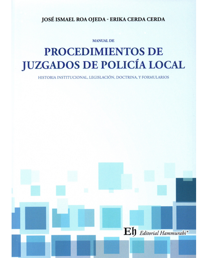 MANUAL DE PROCEDIMIENTOS DE JUZGADOS DE POLICÍA LOCAL - HISTORIA INSTITUCIONAL, LEGISLACIÓN, DOCTRINA Y FORMULARIOS
