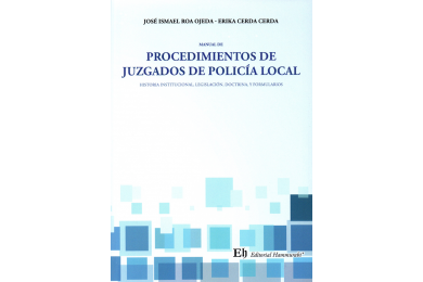MANUAL DE PROCEDIMIENTOS DE JUZGADOS DE POLICÍA LOCAL - HISTORIA INSTITUCIONAL, LEGISLACIÓN, DOCTRINA Y FORMULARIOS