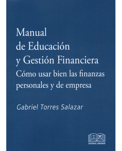MANUAL DE EDUCACIÓN Y GESTIÓN FINANCIERA - CÓMO USAR BIEN LAS FINANZAS PERSONALES Y DE EMPRESA