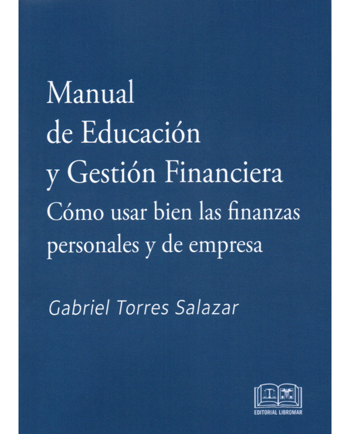 MANUAL DE EDUCACIÓN Y GESTIÓN FINANCIERA - CÓMO USAR BIEN LAS FINANZAS PERSONALES Y DE EMPRESA